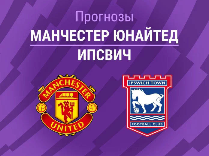 Манчестер Юнайтед - Ипсвич Прогноз Манчестер Юнайтед - Ипсвич